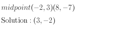 The midpoint (-2,3)(8,-7) is (3,-2)